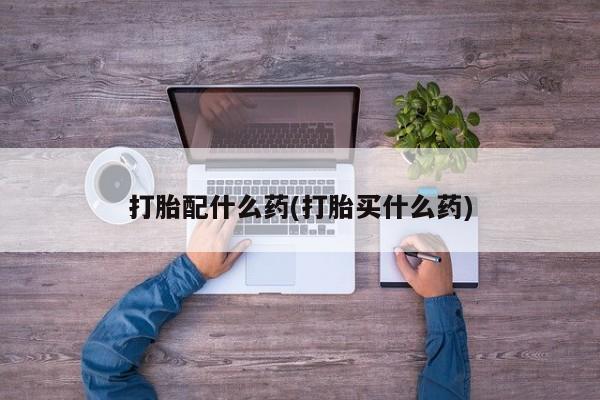 打胎药私人联系方式微信打胎配什么药(打胎买什么药)