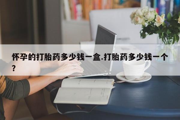 打胎药私人联系方式微信怀孕的打胎药多少钱一盒.打胎药多少钱一个？