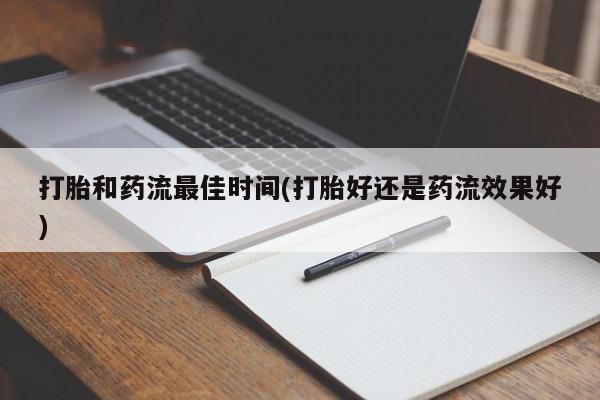 打胎药私人联系方式微信打胎和药流最佳时间(打胎好还是药流效果好)