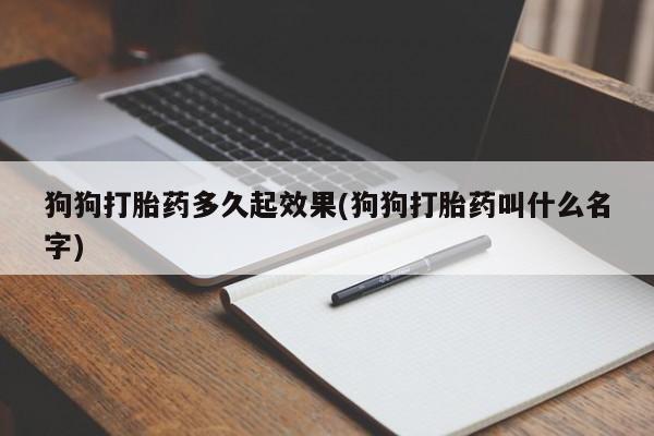 打胎药私人联系方式微信狗狗打胎药多久起效果(狗狗打胎药叫什么名字)