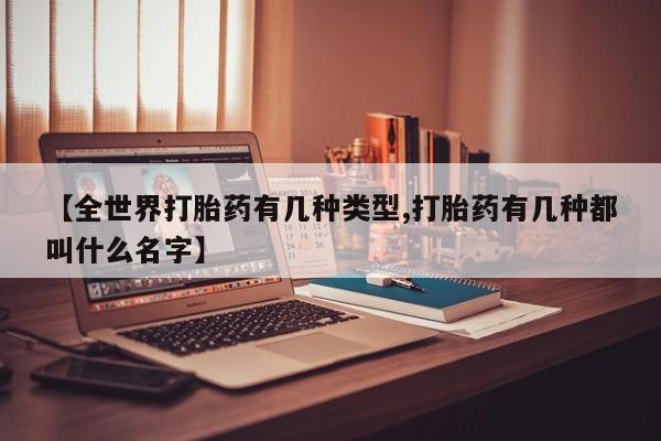 打胎药私人联系方式微信【全世界打胎药有几种类型,打胎药有几种都叫什么名字】